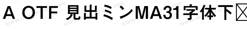 A OTF 見出ミンMA31字体下载字体转换